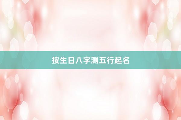 按生日八字测五行起名